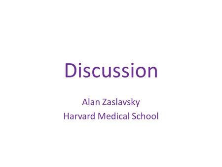 Discussion Alan Zaslavsky Harvard Medical School.