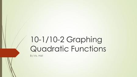 10-1/10-2 Graphing Quadratic Functions By Ms. Hall.