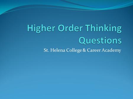 St. Helena College & Career Academy. ESSENTIAL QUESTION (SESSION QUESTION): How do we use questions to guide instruction and challenge our students?