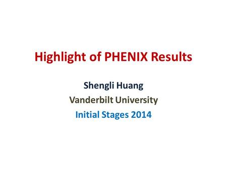 Highlight of PHENIX Results Shengli Huang Vanderbilt University Initial Stages 2014.