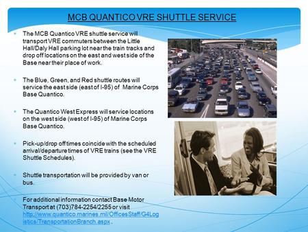  The MCB Quantico VRE shuttle service will transport VRE commuters between the Little Hall/Daly Hall parking lot near the train tracks and drop off locations.