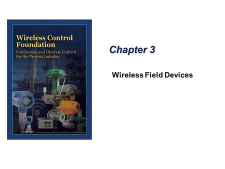 Chapter 3 Wireless Field Devices. Wireless Devices - Process Industry  Most wireless field devices designed for use in the process industry are based.