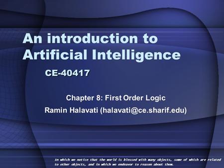 CE-40417 An introduction to Artificial Intelligence CE-40417 Chapter 8: First Order Logic Ramin Halavati In which we notice that.