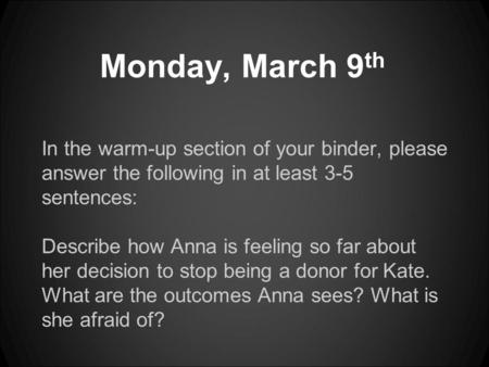 Monday, March 9 th In the warm-up section of your binder, please answer the following in at least 3-5 sentences: Describe how Anna is feeling so far about.