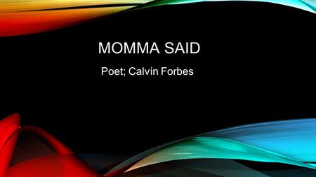 MOMMA SAID Poet; Calvin Forbes.