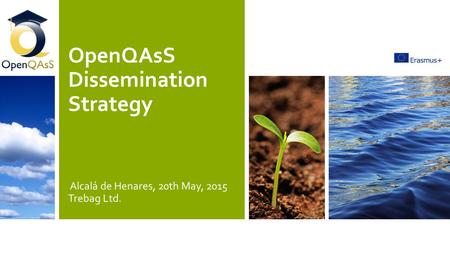 OpenQAsS Dissemination Strategy Alcalá de Henares, 20th May, 2015 Trebag Ltd.