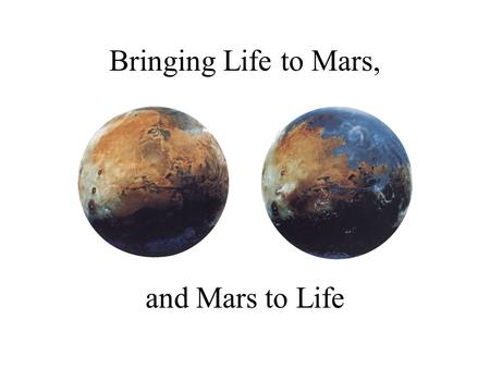 Bringing Life to Mars, and Mars to Life. Terraforming defined Genesis of term Basic definition –...a process of planetary engineering, specifically directed.