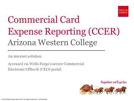© 2010 Wells Fargo Bank, N.A. All rights reserved. Confidential. Commercial Card Expense Reporting (CCER) Arizona Western College An internet solution.