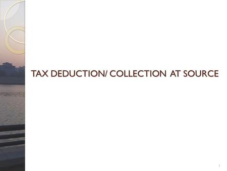 TAX DEDUCTION/ COLLECTION AT SOURCE
