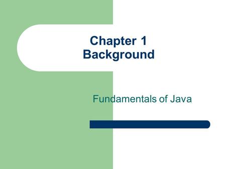 Chapter 1 Background Fundamentals of Java.