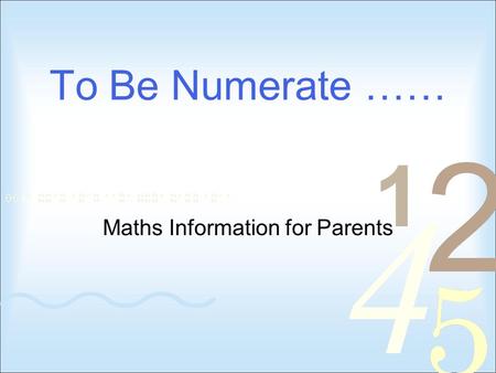 To Be Numerate …… Maths Information for Parents. Numeracy Project Goal “to be numerate is to have the ability and inclination to use mathematics effectively.