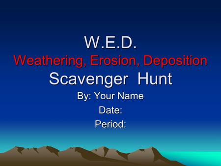 W.E.D. Weathering, Erosion, Deposition Scavenger Hunt