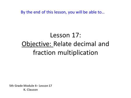 Lesson 17: Objective: Relate decimal and fraction multiplication