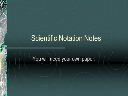 Scientific Notation Notes You will need your own paper.