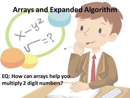 Arrays and Expanded Algorithm EQ: How can arrays help you multiply 2 digit numbers?