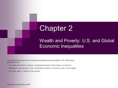 Copyright © Allyn & Bacon 2007 Chapter 2 Wealth and Poverty: U.S. and Global Economic Inequalities This multimedia product and its contents are protected.
