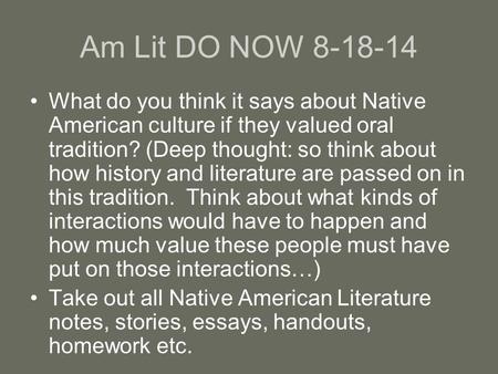 Am Lit DO NOW 8-18-14 What do you think it says about Native American culture if they valued oral tradition? (Deep thought: so think about how history.