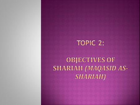 TOPIC 2: Objectives of Shariah (Maqasid as-Shariah)