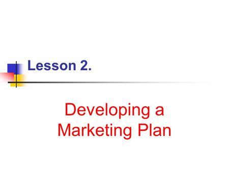 Lesson 2. Developing a Marketing Plan Next Generation Science / Common Core Standards Addressed! RST.11 ‐ 12.7 Integrate and evaluate multiple sources.