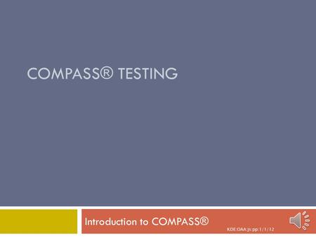 KDE:OAA:js:pp:1/1/12 COMPASS® TESTING Introduction to COMPASS®