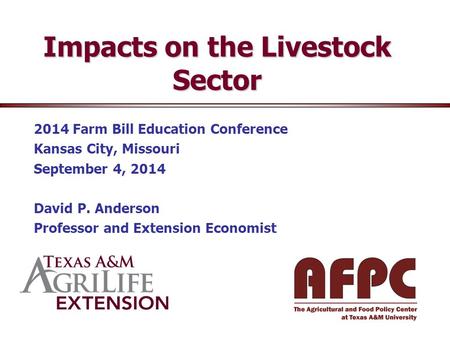 Impacts on the Livestock Sector 2014 Farm Bill Education Conference Kansas City, Missouri September 4, 2014 David P. Anderson Professor and Extension Economist.
