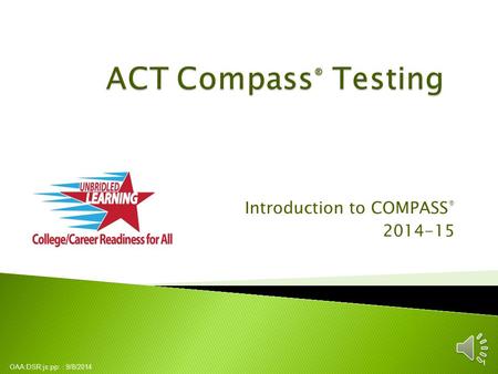 Introduction to COMPASS ® 2014-15 OAA:DSR:js:pp: : 9/8/2014 1.