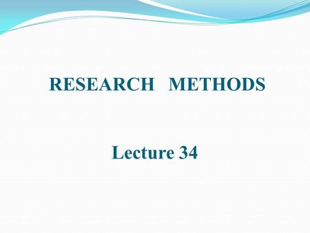 RESEARCH METHODS Lecture 34. EXPERIMENTAL RESEARCH.