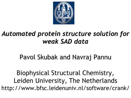 Automated protein structure solution for weak SAD data Pavol Skubak and Navraj Pannu Automated protein structure solution for weak SAD data Pavol Skubak.