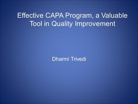 Effective CAPA Program, a Valuable Tool in Quality Improvement Dharmi Trivedi.