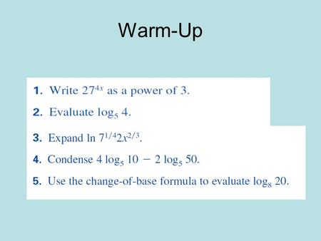 Warm-Up. One way to solve exponential equations is to use the property that if 2 powers w/ the same base are equal, then their exponents are equal. For.