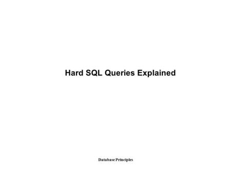 Database Principles Hard SQL Queries Explained. Database Principles Query 1, Problem 1: Find the books (author, title) which have not been borrowed by.