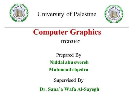 Computer Graphics University of Palestine Dr. Sana’a Wafa Al-Sayegh