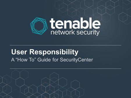 User Responsibility A “How To” Guide for SecurityCenter.