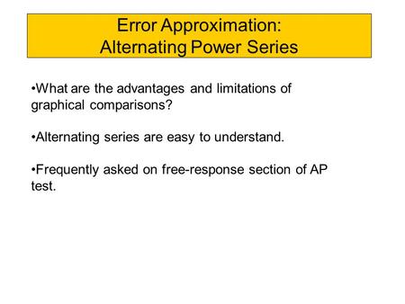 Error Approximation: Alternating Power Series What are the advantages and limitations of graphical comparisons? Alternating series are easy to understand.