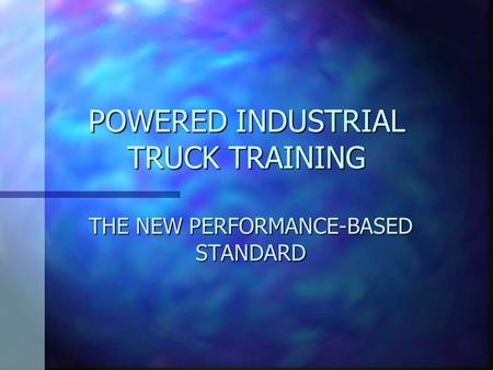 POWERED INDUSTRIAL TRUCK TRAINING THE NEW PERFORMANCE-BASED STANDARD.