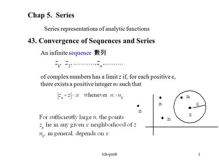 Tch-prob1 Chap 5. Series Series representations of analytic functions 43. Convergence of Sequences and Series An infinite sequence 數列 of complex numbers.