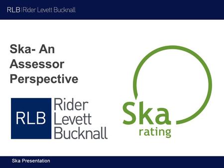 Ska Presentation Ska- An Assessor Perspective. Ska Presentation  RLB and Ska  Who is using it?  Who’s interested?  Client Spotlight-UoL  Case Studies: