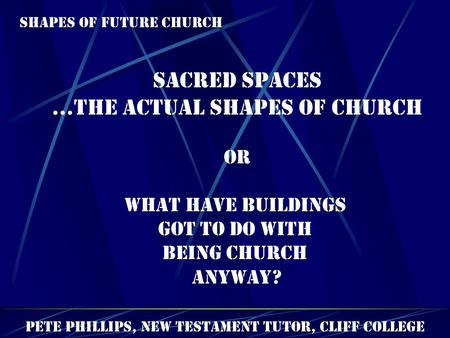 …the actual shapes of Church