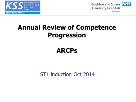 Annual Review of Competence Progression ARCPs ST1 induction Oct 2014.