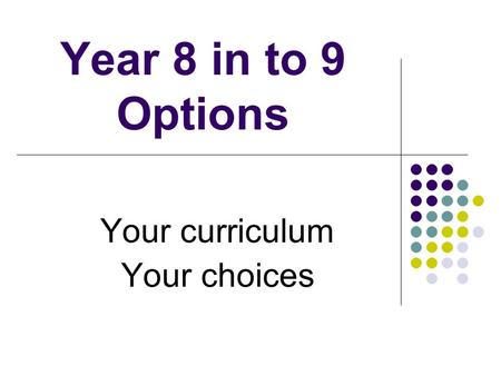 Year 8 in to 9 Options Your curriculum Your choices.