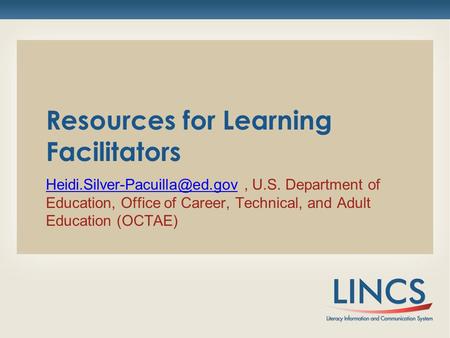 Resources for Learning Facilitators U.S. Department of Education, Office of Career, Technical,