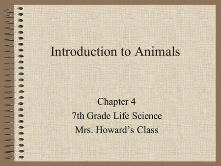 Introduction to Animals Chapter 4 7th Grade Life Science Mrs. Howard’s Class.
