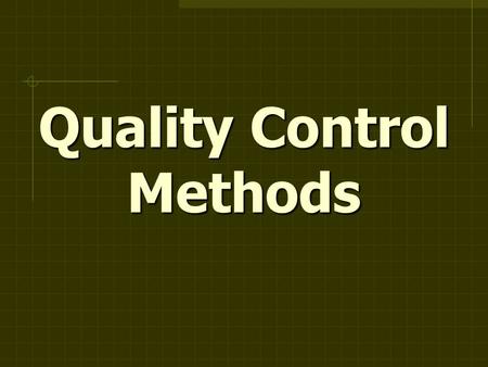 Quality Control Methods. Control Charts > X (process location) >S (process variation) > R (process variation) > p (proportion) > c (proportion)