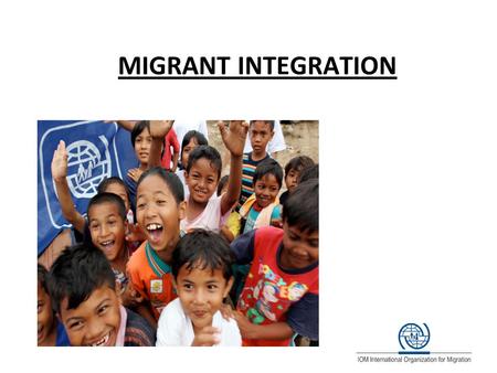MIGRANT INTEGRATION. Table of contents Who is IOM? Migration Integration The image makers.