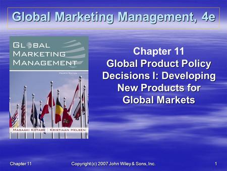 Chapter 11Copyright (c) 2007 John Wiley & Sons, Inc.1 Global Marketing Management, 4e Chapter 11 Global Product Policy Decisions I: Developing New Products.
