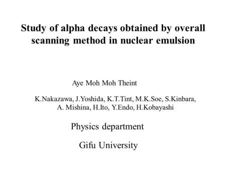 Study of alpha decays obtained by overall scanning method in nuclear emulsion Physics department K.Nakazawa, J.Yoshida, K.T.Tint, M.K.Soe, S.Kinbara, A.