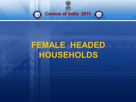 Census of India 2011 Our Census, Our Future FEMALE HEADED HOUSEHOLDS.