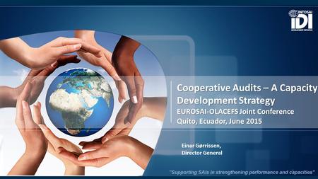 Cooperative Audits – A Capacity Development Strategy EUROSAI-OLACEFS Joint Conference Quito, Ecuador, June 2015 Einar Gørrissen, Director General 1.