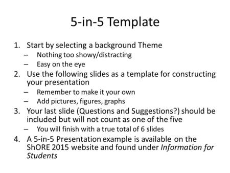 5-in-5 Template 1.Start by selecting a background Theme – Nothing too showy/distracting – Easy on the eye 2.Use the following slides as a template for.
