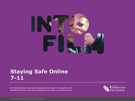 Into Film Language Staying Safe Online 7-11. Staying Safe Online 7-11 What you need to know about e-safety Learning outcomes All pupils will be able to.